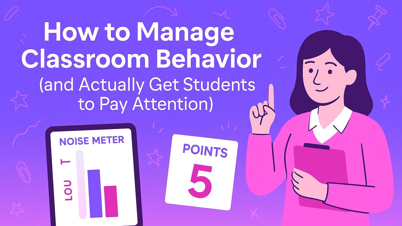 How to Manage Classroom Behavior (and Actually Get Students to Pay Attention)