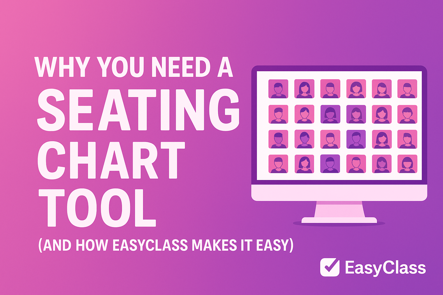 Why You Need a Seating Chart Tool (And How EasyClass Makes It Easy)